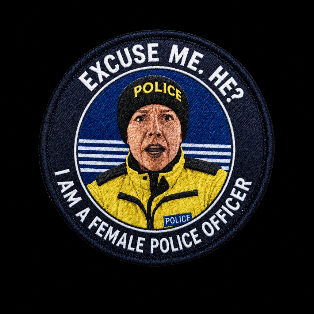 EXCUSE ME. HE? I AM A FEMALE POLICE OFFICER...